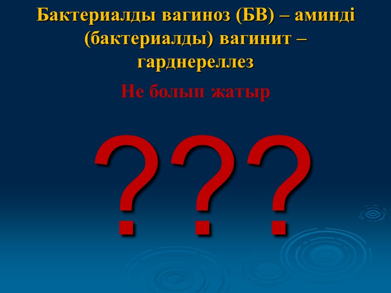 Бактериалды вагиноз (БВ) – аминді (бактериалды) вагинит – гарднереллез  Не болып жатыр 